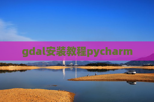 gdal安装教程pycharm